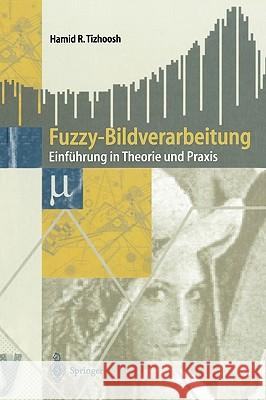 Fuzzy-Bildverarbeitung: Einführung in Theorie Und Praxis Tizhoosh, Hamid R. 9783540631378 Springer - książka