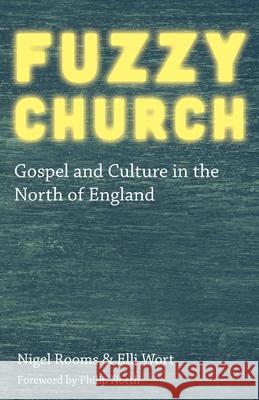 Fuzzy Church: Gospel and Culture in the North of England Nigel Rooms Elli Wort Philip North 9781789591675 Sacristy Press - książka