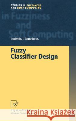 Fuzzy Classifier Design Ludmila I. Kuncheva 9783790812985 Physica-Verlag - książka