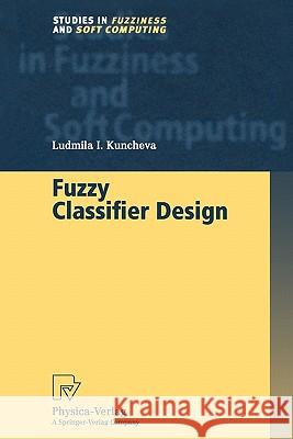 Fuzzy Classifier Design Ludmila I. Kuncheva 9783790824728 Springer - książka