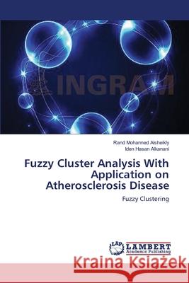 Fuzzy Cluster Analysis With Application on Atherosclerosis Disease Mohanned Alsheikly, Rand 9783659517464 LAP Lambert Academic Publishing - książka