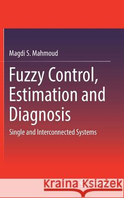 Fuzzy Control, Estimation and Diagnosis: Single and Interconnected Systems Mahmoud, Magdi S. 9783319549538 Springer - książka