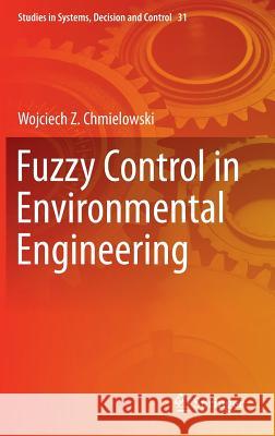 Fuzzy Control in Environmental Engineering Wojciech Z. Chmielowski 9783319192604 Springer - książka