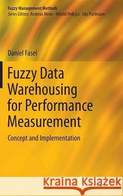 Fuzzy Data Warehousing for Performance Measurement: Concept and Implementation Fasel, Daniel 9783319042251 Springer - książka
