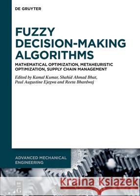 Fuzzy Decision-Making Algorithms: Mathematical Optimization, Metaheuristic Optimization, Supply Chain Management Kamal Kumar Shahid Ahmad Bhat Paul Augustine Ejegwa 9783119142663 de Gruyter - książka