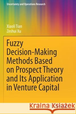 Fuzzy Decision-Making Methods Based on Prospect Theory and Its Application in Venture Capital Xiaoli Tian Zeshui Xu 9789811602450 Springer - książka