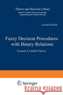 Fuzzy Decision Procedures with Binary Relations: Towards a Unified Theory Kitainik, Leonid 9789401048668 Springer - książka