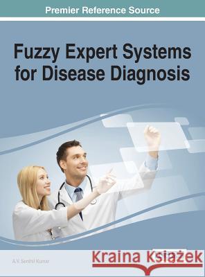 Fuzzy Expert Systems for Disease Diagnosis A. V. Senthil Kumar 9781466672406 Medical Information Science Reference - książka