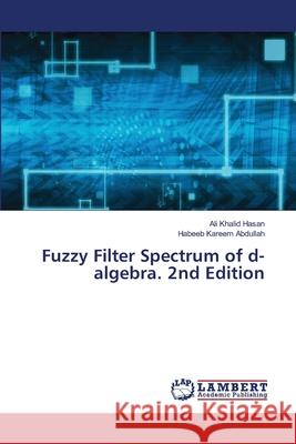 Fuzzy Filter Spectrum of d-algebra. 2nd Edition Khalid Hasan, Ali, Kareem Abdullah, Habeeb 9786208473884 LAP Lambert Academic Publishing - książka