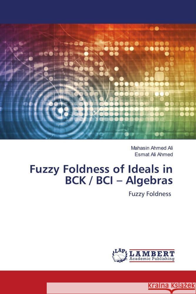 Fuzzy Foldness of Ideals in BCK / BCI - Algebras Ahmed Ali, Mahasin, Ali Ahmed, Esmat 9786203040562 LAP Lambert Academic Publishing - książka