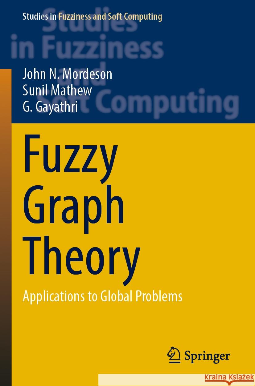 Fuzzy Graph Theory: Applications to Global Problems John N. Mordeson Sunil Mathew G. Gayathri 9783031231100 Springer - książka