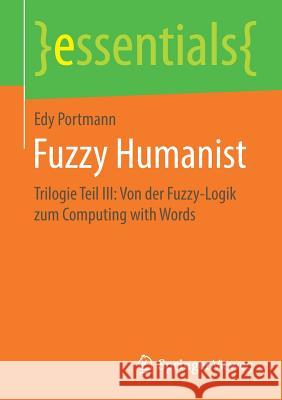 Fuzzy Humanist: Trilogie Teil III: Von Der Fuzzy-Logik Zum Computing with Words Portmann, Edy 9783658268909 Springer Vieweg - książka