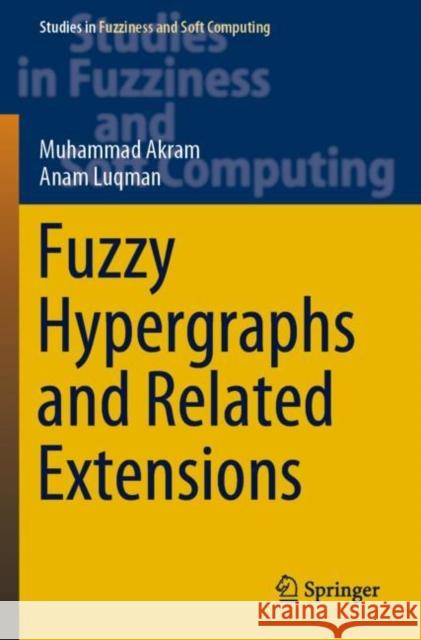 Fuzzy Hypergraphs and Related Extensions Muhammad Akram Anam Luqman 9789811524059 Springer - książka