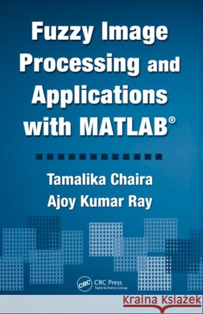 Fuzzy Image Processing and Applications with MATLAB Tamalika Chaira Ajoy Kumar Ray 9781439807088 CRC Press - książka