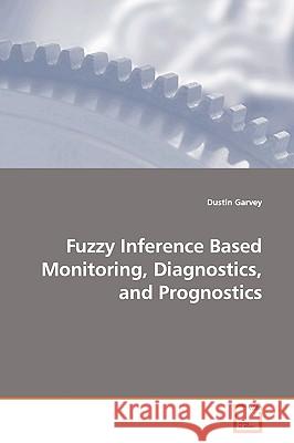 Fuzzy Inference Based Monitoring, Diagnostics, and Prognostics Dustin Garvey 9783639147322 VDM Verlag - książka