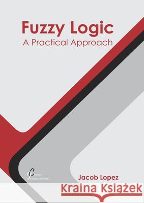 Fuzzy Logic: A Practical Approach Jacob Lopez 9781647260965 Clanrye International - książka