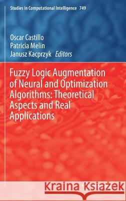 Fuzzy Logic Augmentation of Neural and Optimization Algorithms: Theoretical Aspects and Real Applications Oscar Castillo Patricia Melin Janusz Kacprzyk 9783319710075 Springer - książka