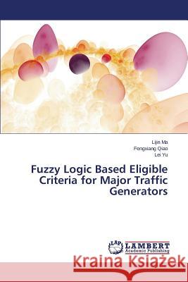 Fuzzy Logic Based Eligible Criteria for Major Traffic Generators Ma Lijin                                 Qiao Fengxiang                           Yu Lei 9783659586026 LAP Lambert Academic Publishing - książka