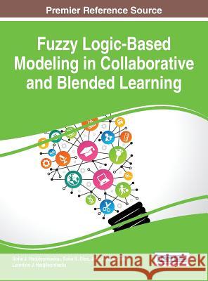 Fuzzy Logic-Based Modeling in Collaborative and Blended Learning Sofia J. Hadjileontiadou 9781466687059 Information Science Reference - książka