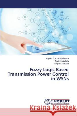 Fuzzy Logic Based Transmission Power Control in WSNs Al-Kashoash Hayder a. a.                 Abdalla Turki y.                         Yamada Shigeki 9783659811579 LAP Lambert Academic Publishing - książka