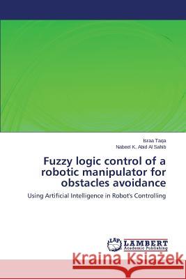 Fuzzy Logic Control of a Robotic Manipulator for Obstacles Avoidance Taqa Israa 9783659575785 LAP Lambert Academic Publishing - książka