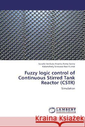 Fuzzy logic control of Continuous Stirred Tank Reactor (CSTR) : Simulation Sastry, Susarla Venkata Ananta Rama; Ravi Kumar, Kalamchety Srinivasa 9783659264283 LAP Lambert Academic Publishing - książka