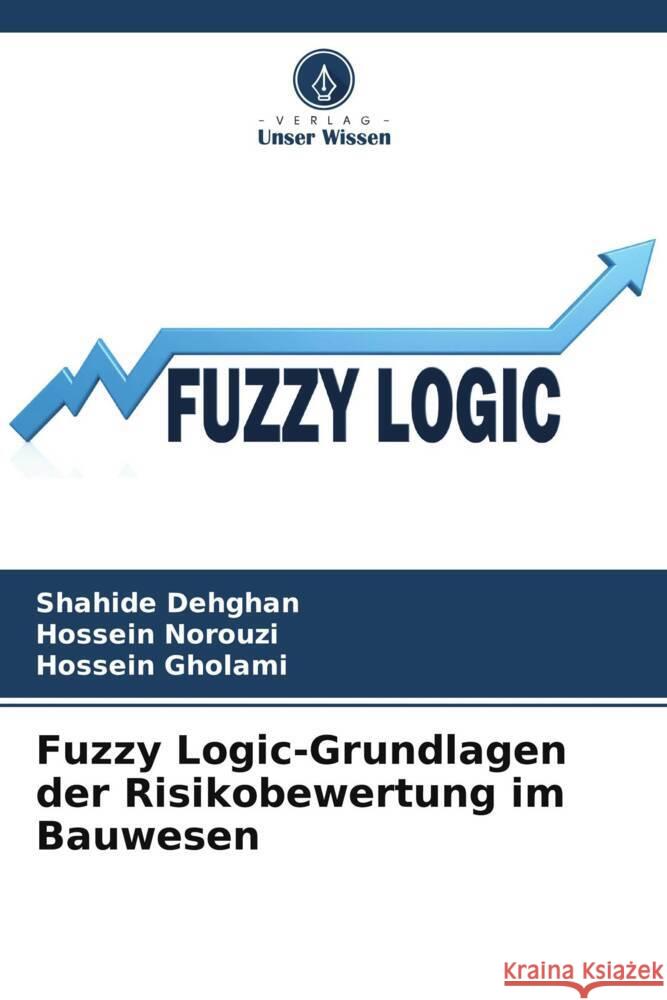 Fuzzy Logic-Grundlagen der Risikobewertung im Bauwesen Dehghan, Shahide, Norouzi, Hossein, Gholami, Hossein 9786208640699 Verlag Unser Wissen - książka
