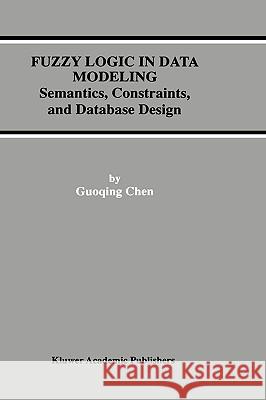 Fuzzy Logic in Data Modeling: Semantics, Constraints, and Database Design Guoqing Chen 9780792382539 Springer Netherlands - książka