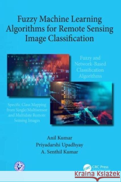 Fuzzy Machine Learning Algorithms for Remote Sensing Image Classification Priyadarshi (Uttarakhand Space Application Centre, India) Upadhyay 9780367355746 Taylor & Francis Ltd - książka