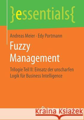 Fuzzy Management: Trilogie Teil II: Einsatz Der Unscharfen Logik Für Business Intelligence Meier, Andreas 9783658260354 Springer Vieweg - książka