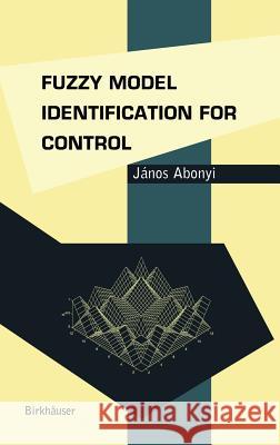 Fuzzy Model Identification for Control Janos Abonyi 9780817642389 Birkhauser Boston Inc - książka