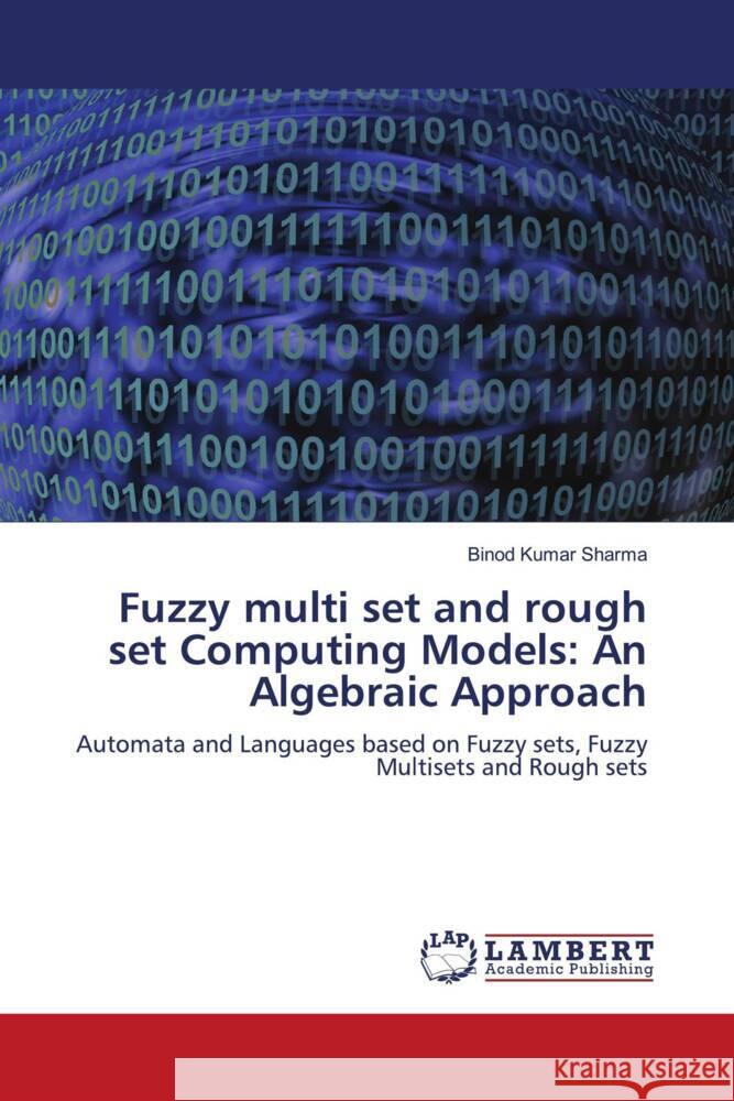 Fuzzy multi set and rough set Computing Models: An Algebraic Approach Sharma, Binod Kumar 9786204744513 LAP Lambert Academic Publishing - książka