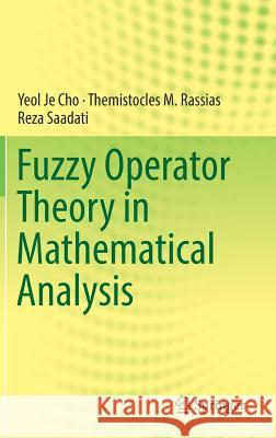 Fuzzy Operator Theory in Mathematical Analysis Yeol Je Cho Themistocles M. Rassias Reza Saadati 9783319934990 Springer - książka
