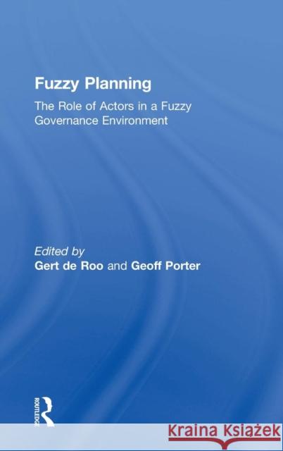 Fuzzy Planning: The Role of Actors in a Fuzzy Governance Environment Roo, Gert De 9780754649625 Ashgate Publishing Limited - książka