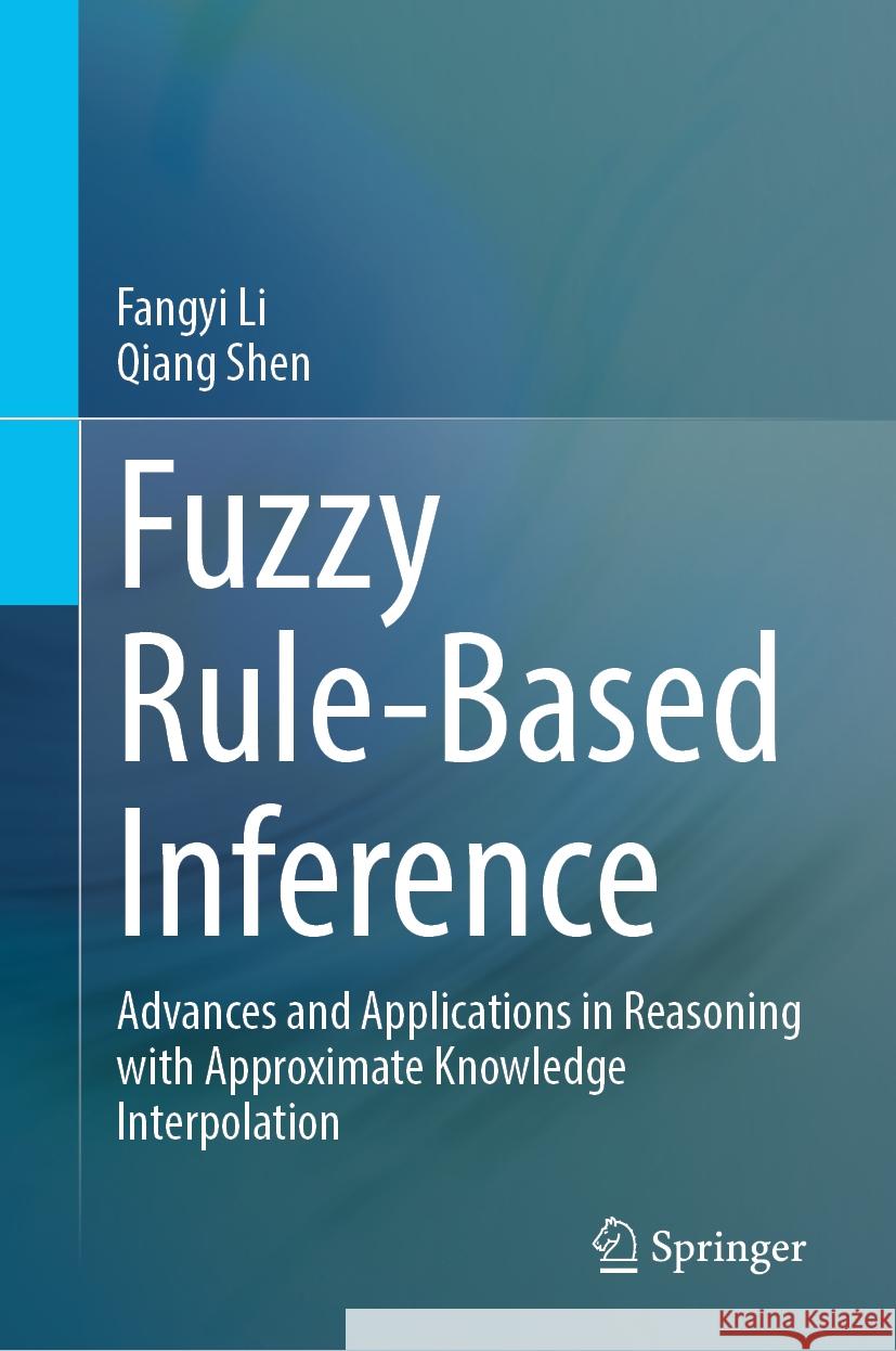 Fuzzy Rule-Based Inference: Advances and Applications in Reasoning with Approximate Knowledge Interpolation Fangyi Li Qiang Shen 9789819704903 Springer - książka