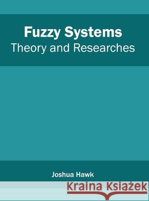 Fuzzy Systems: Theory and Researches Joshua Hawk 9781632402455 Clanrye International - książka