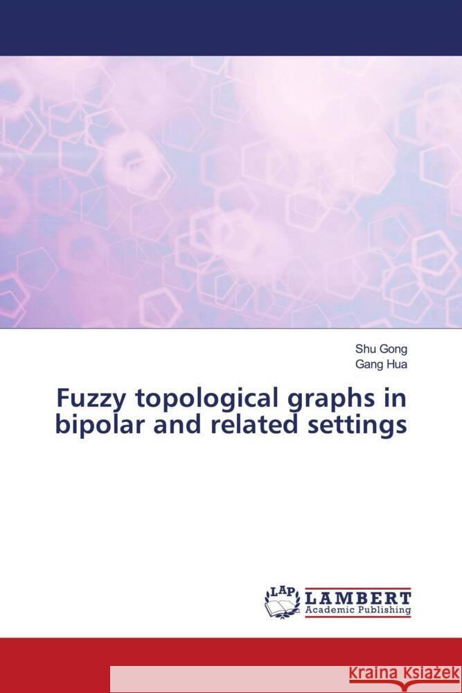 Fuzzy topological graphs in bipolar and related settings Gong, Shu, Hua, Gang 9786204715568 LAP Lambert Academic Publishing - książka