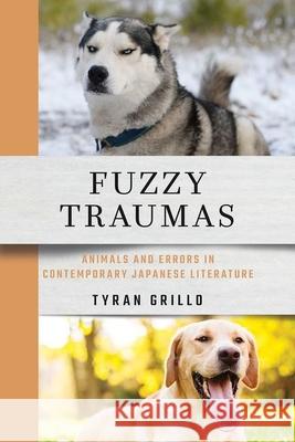 Fuzzy Traumas: Animals and Errors in Contemporary Japanese Literature Tyran Grillo 9781501775987 Cornell East Asia Series - książka