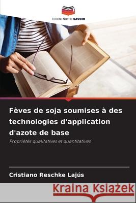 Fèves de soja soumises à des technologies d'application d'azote de base Reschke Lajús, Cristiano 9786208775476 Editions Notre Savoir - książka