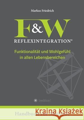 F&W Reflexintegration: Funktionalit?t und Wohlgef?hl in allen Lebensbereichen Markus Friedrich Matthias Welker 9783347958418 Tredition Gmbh - książka