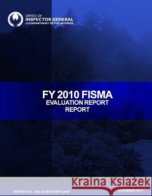 FY 2010 FISMA Evaluation Report U. S. Department of the Interior 9781512164299 Createspace - książka