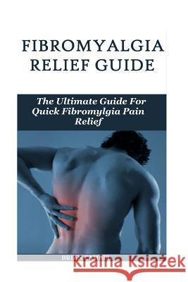 Fybromyalgia Relief Guide: The Fibromyalgia Pain Relief Guide Brian Cambel 9781530438136 Createspace Independent Publishing Platform - książka