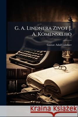 G. A. Lindnera Zivot J. A. Komenskeho Gustav Adol Lindner 9781144462046  - książka