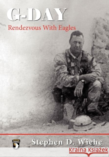 G-Day, Rendezvous with Eagles Stephen Douglas Wiehe 9780983436102 Eagle Fo Publishing Company - książka