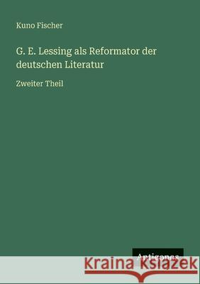 G. E. Lessing als Reformator der deutschen Literatur: Zweiter Theil Kuno Fischer 9783563452431 Antigonos Verlag - książka