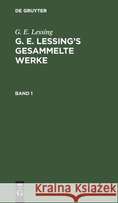 G. E. Lessing: G. E. Lessing's Gesammelte Werke. Band 1 Lessing, G. E. 9783111194516 De Gruyter - książka