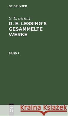 G. E. Lessing: G. E. Lessing's Gesammelte Werke. Band 7 Gotthold Ephraim Lessing 9783111219332 De Gruyter - książka