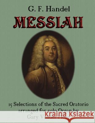 G. F. Handel MESSIAH: 15 Selections of the Sacred Oratorio arranged for Solo Organ Vander Ploeg, Gary 9781492855255 Createspace - książka