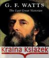 G. F. Watts: The Last Great Victorian Gould, Veronica Franklin 9780300105773 Paul Mellon Centre for Studies in British Art