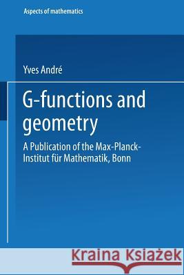 G-Functions and Geometry: A Publication of the Max-Planck-Institut Für Mathematik, Bonn André, Yves 9783528063177 Vieweg+teubner Verlag - książka